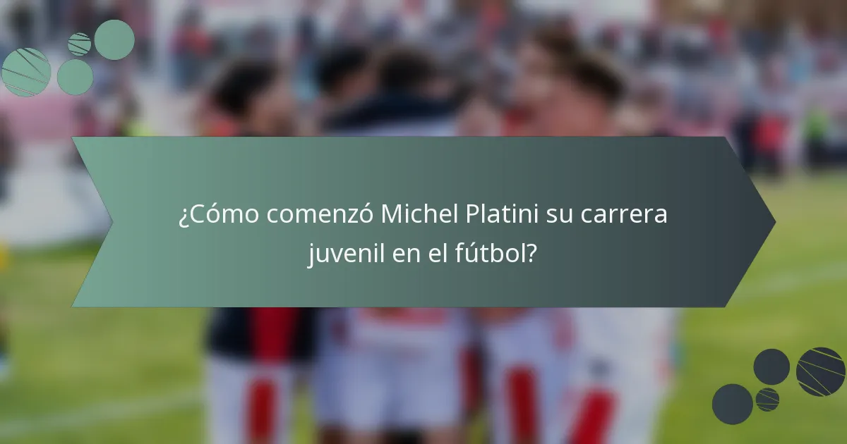 ¿Cómo comenzó Michel Platini su carrera juvenil en el fútbol?