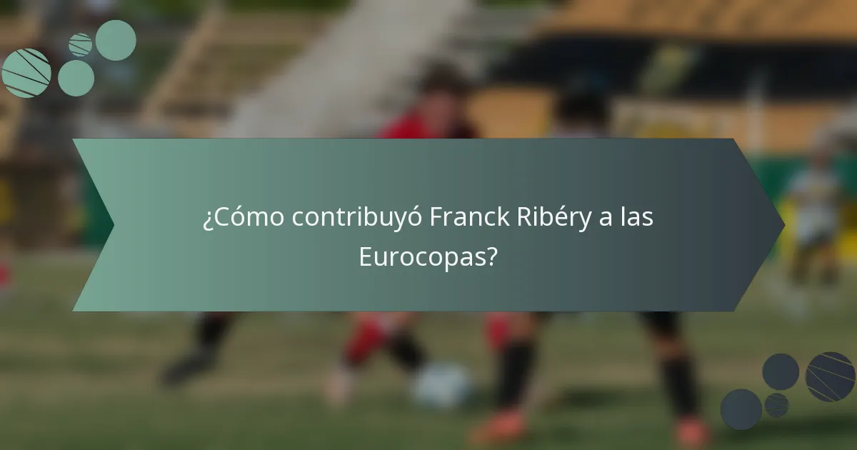 ¿Cómo contribuyó Franck Ribéry a las Eurocopas?