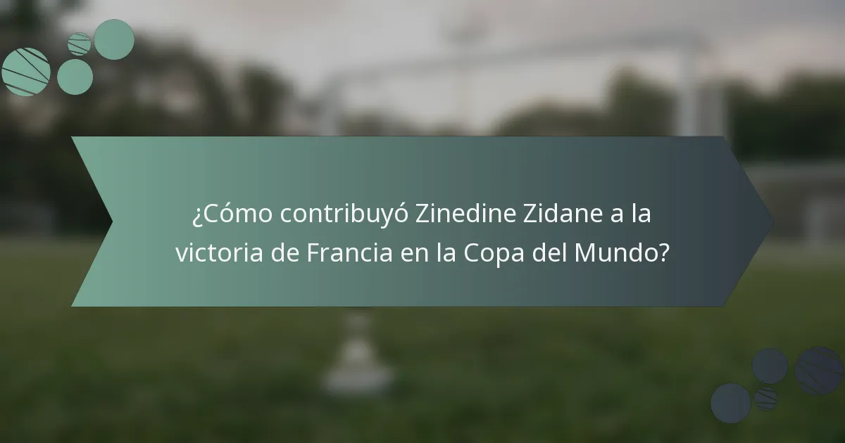 ¿Cómo contribuyó Zinedine Zidane a la victoria de Francia en la Copa del Mundo?