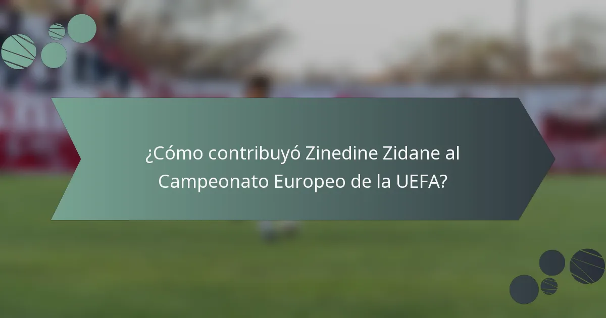 ¿Cómo contribuyó Zinedine Zidane al Campeonato Europeo de la UEFA?