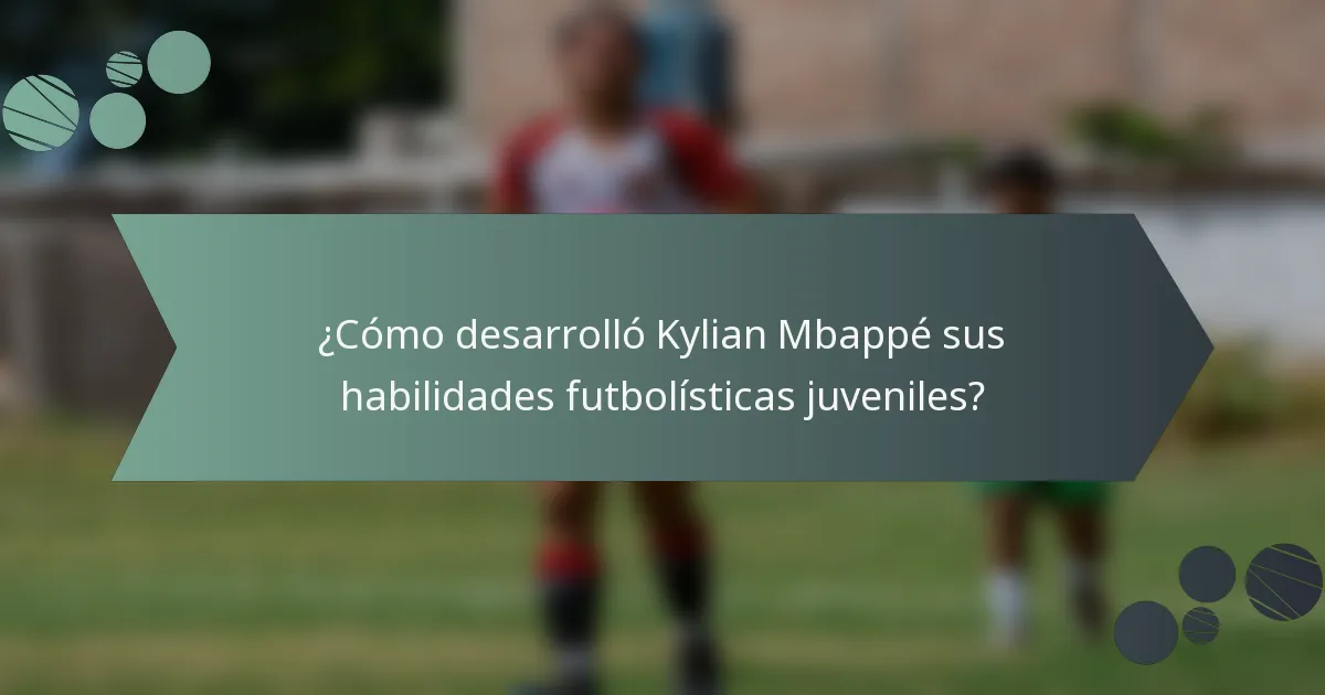 ¿Cómo desarrolló Kylian Mbappé sus habilidades futbolísticas juveniles?