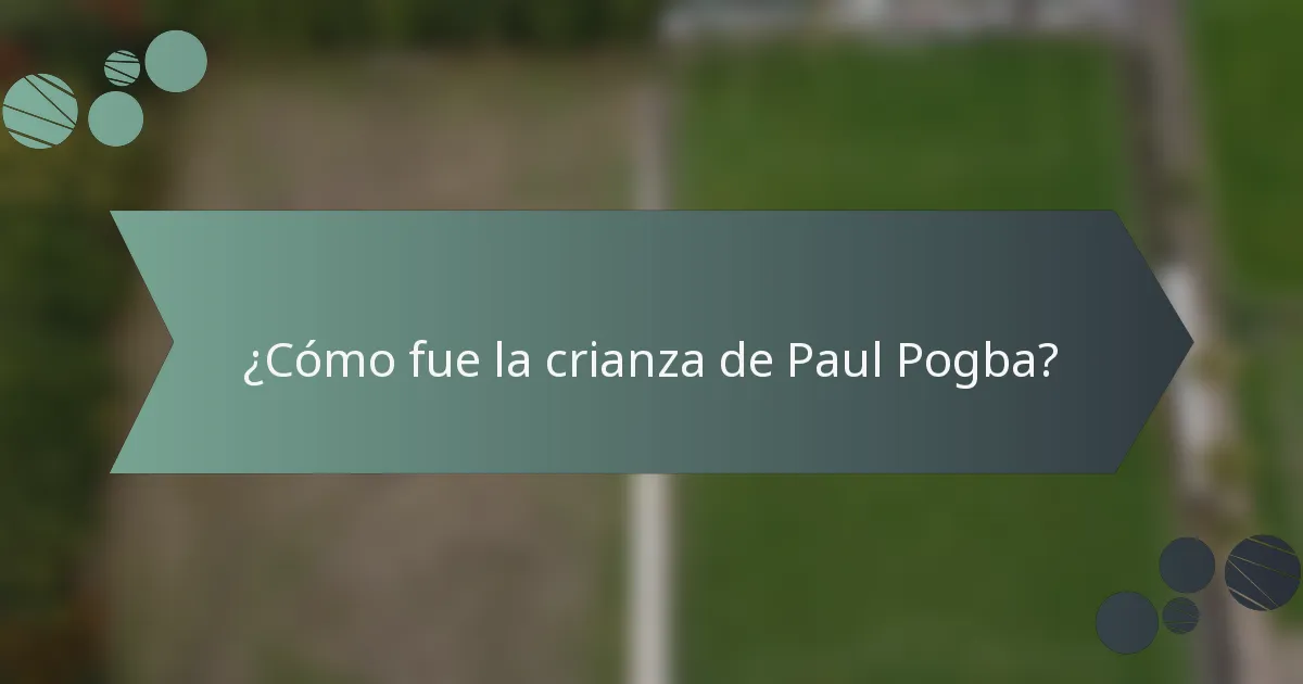 ¿Cómo fue la crianza de Paul Pogba?