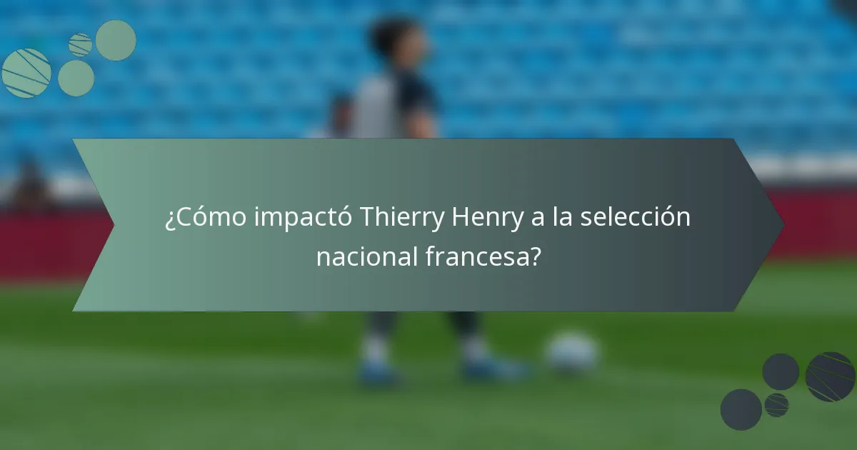 ¿Cómo impactó Thierry Henry a la selección nacional francesa?