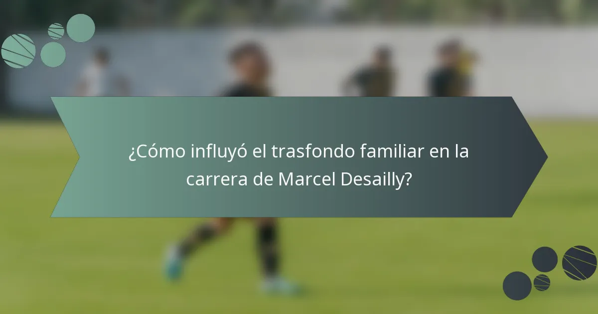 ¿Cómo influyó el trasfondo familiar en la carrera de Marcel Desailly?