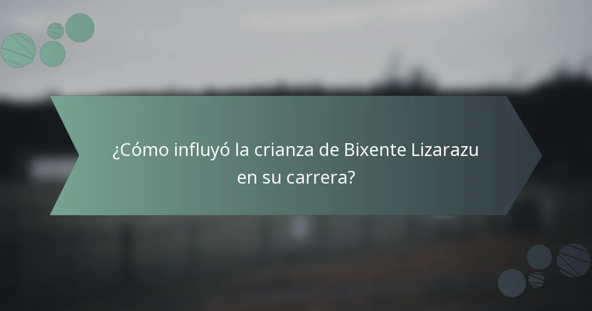 ¿Cómo influyó la crianza de Bixente Lizarazu en su carrera?