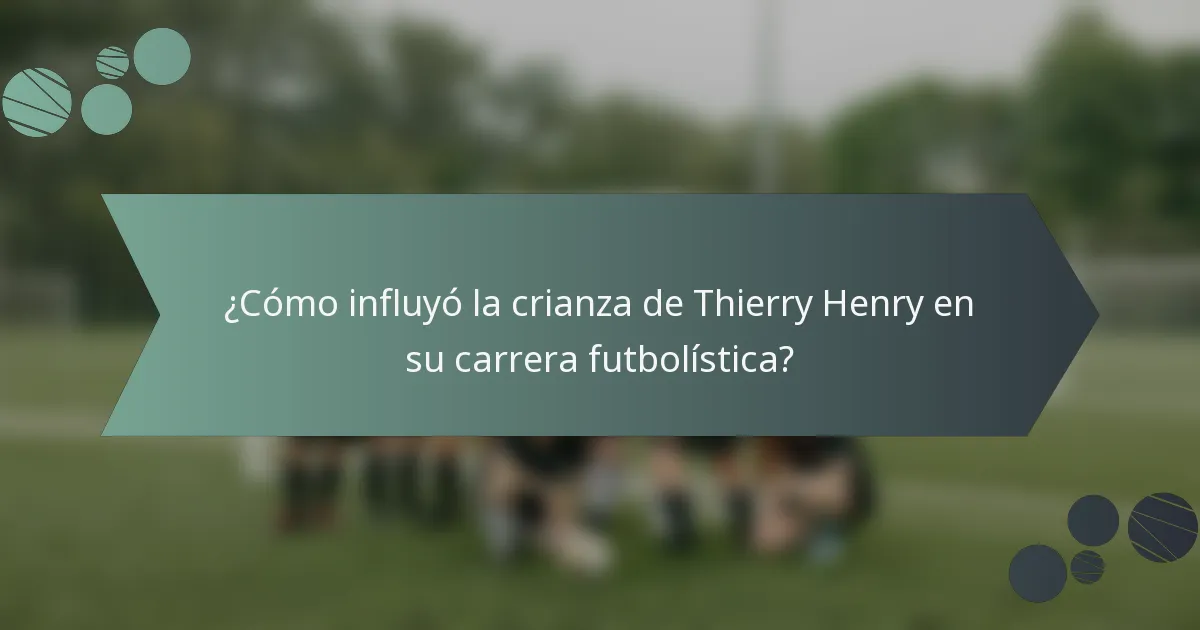 ¿Cómo influyó la crianza de Thierry Henry en su carrera futbolística?