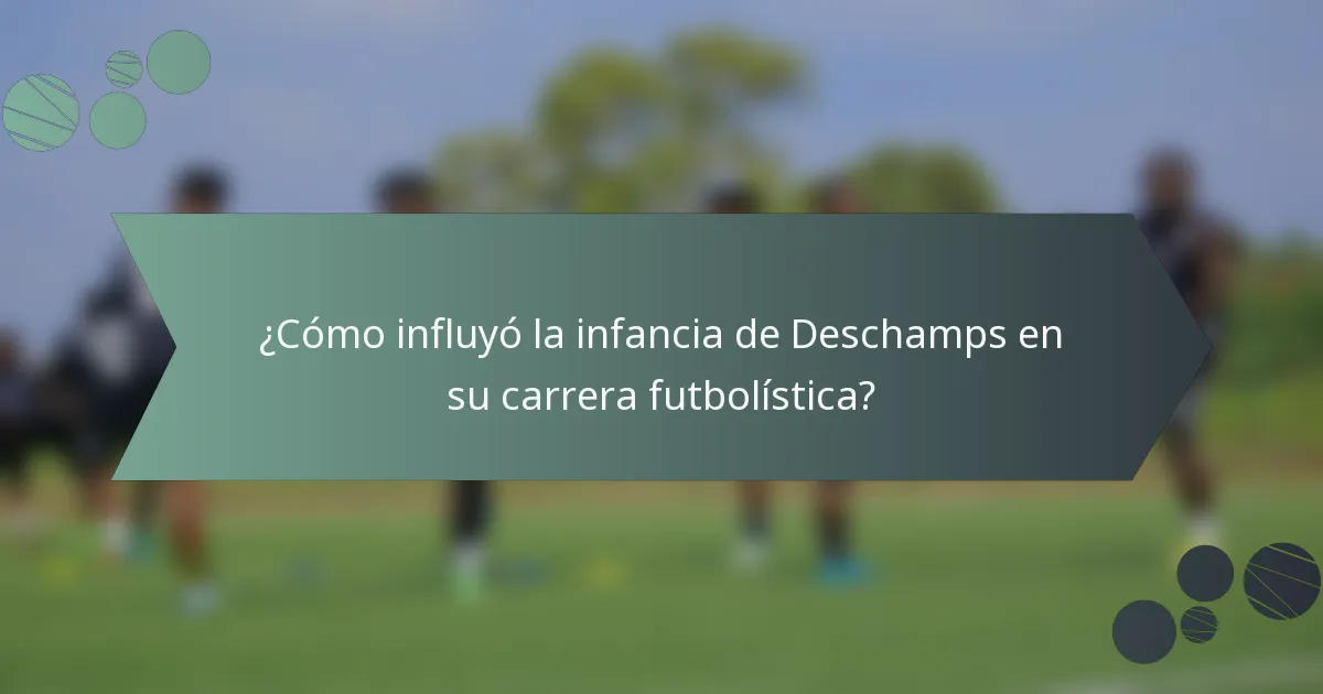 ¿Cómo influyó la infancia de Deschamps en su carrera futbolística?