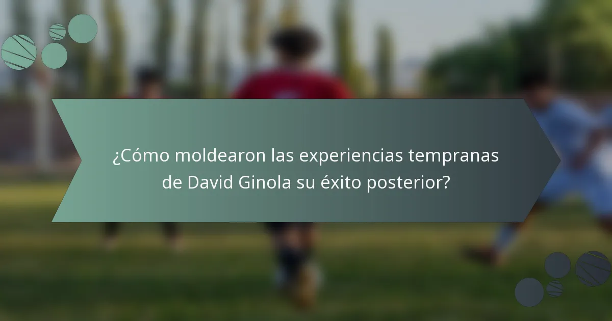 ¿Cómo moldearon las experiencias tempranas de David Ginola su éxito posterior?