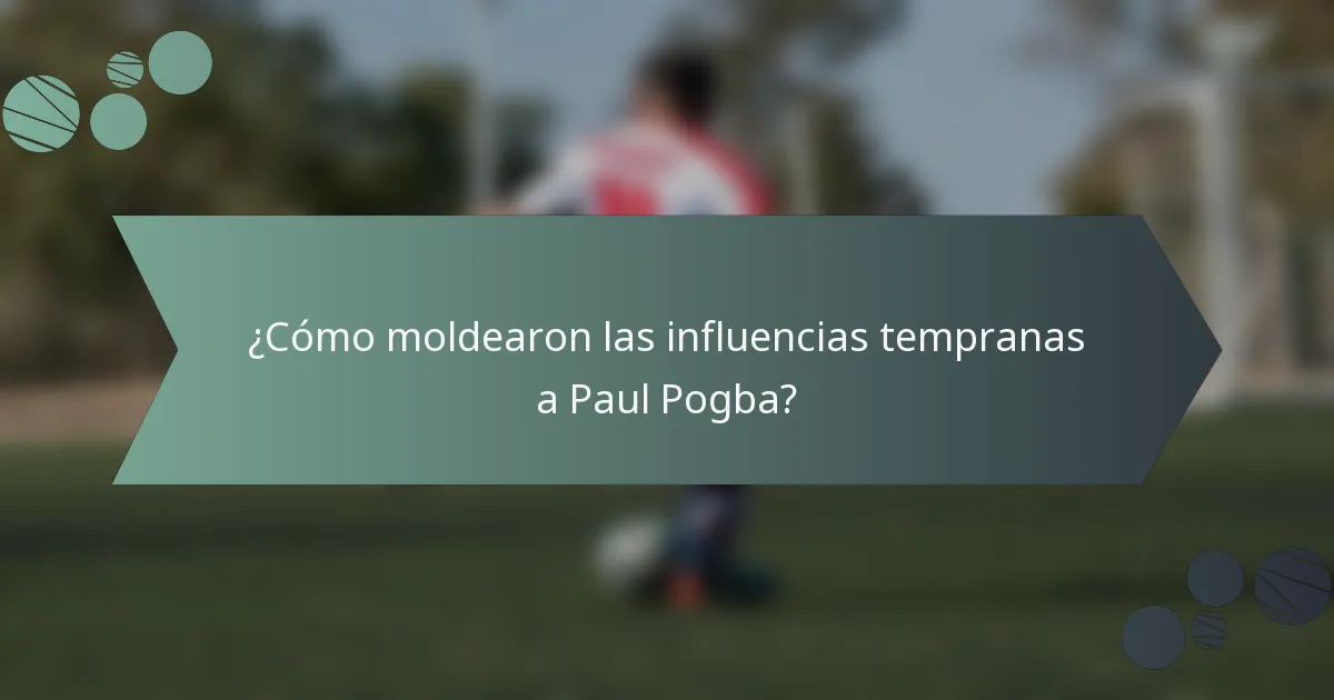 ¿Cómo moldearon las influencias tempranas a Paul Pogba?
