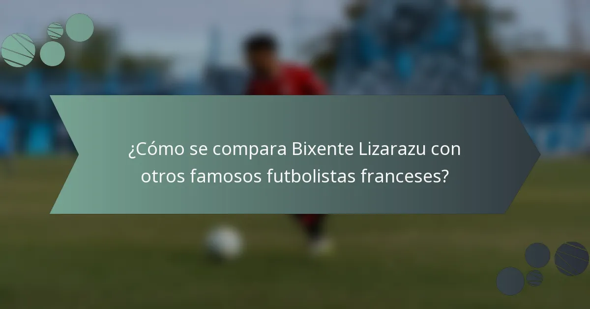 ¿Cómo se compara Bixente Lizarazu con otros famosos futbolistas franceses?