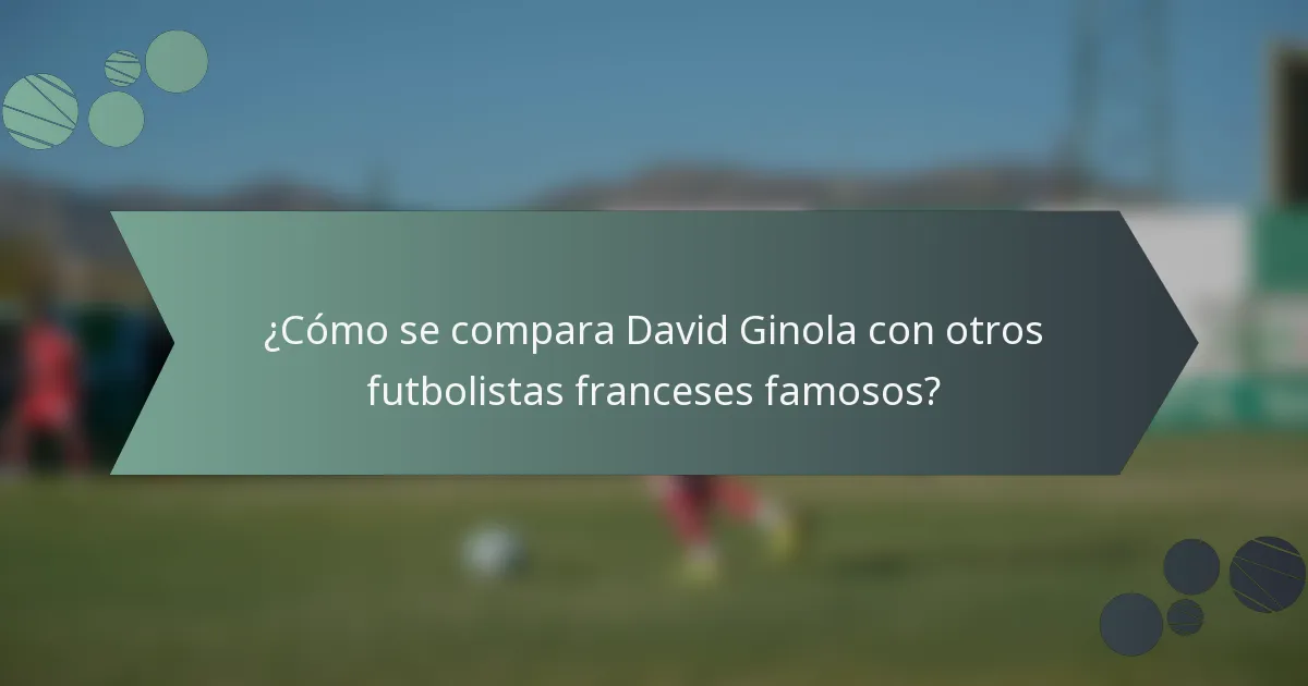 ¿Cómo se compara David Ginola con otros futbolistas franceses famosos?