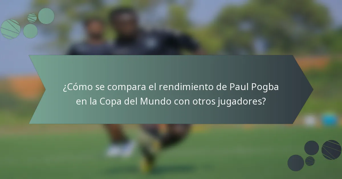 ¿Cómo se compara el rendimiento de Paul Pogba en la Copa del Mundo con otros jugadores?