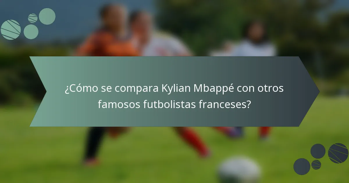 ¿Cómo se compara Kylian Mbappé con otros famosos futbolistas franceses?