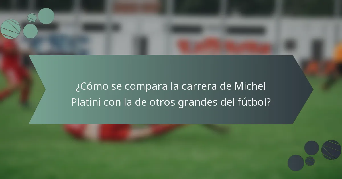 ¿Cómo se compara la carrera de Michel Platini con la de otros grandes del fútbol?