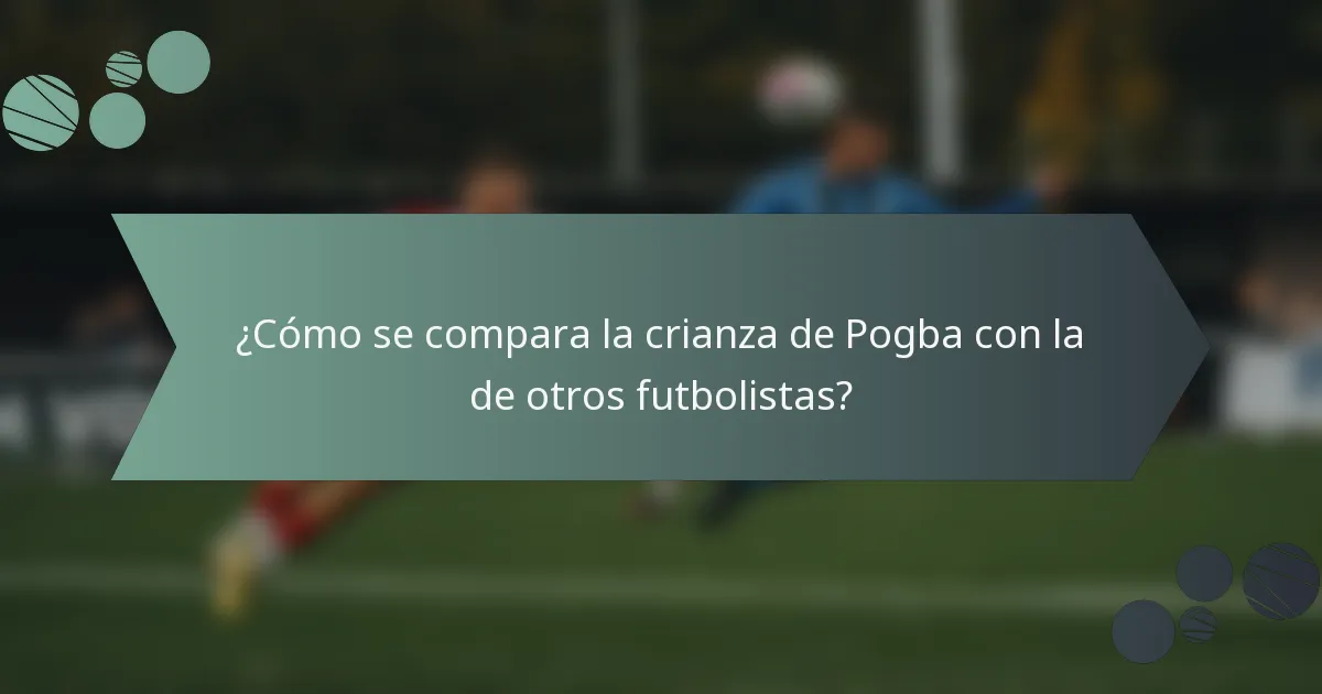¿Cómo se compara la crianza de Pogba con la de otros futbolistas?