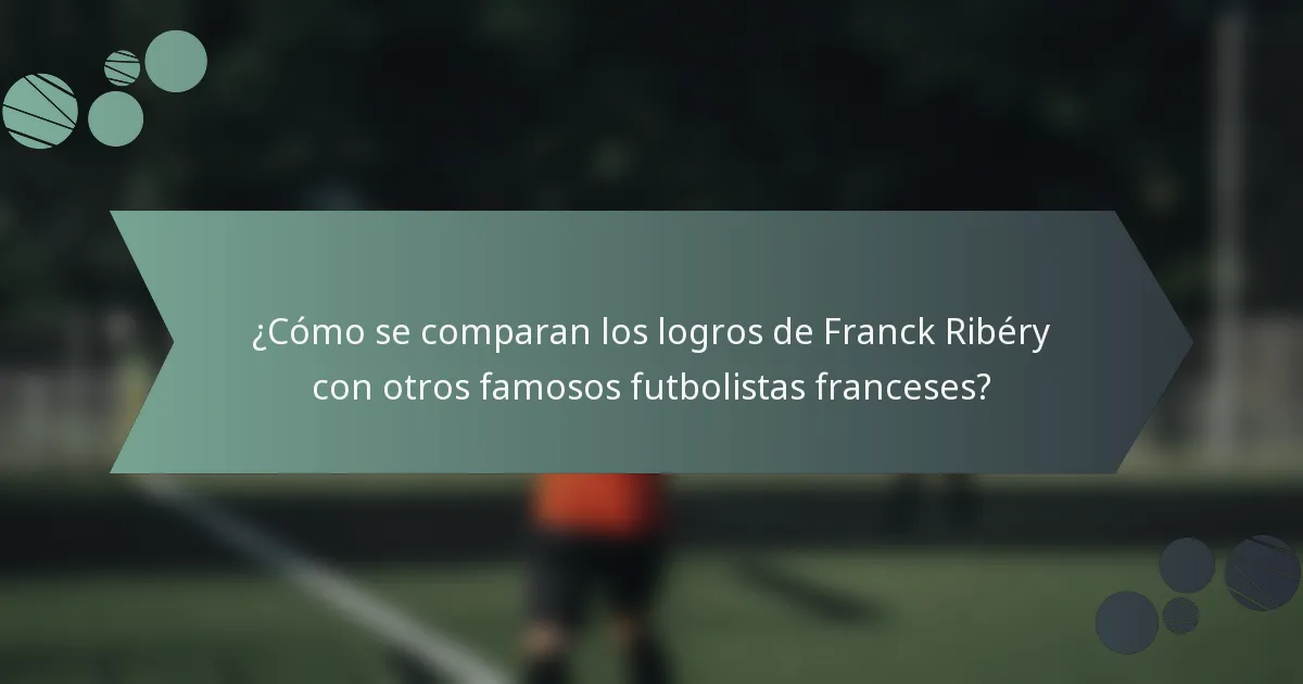 ¿Cómo se comparan los logros de Franck Ribéry con otros famosos futbolistas franceses?