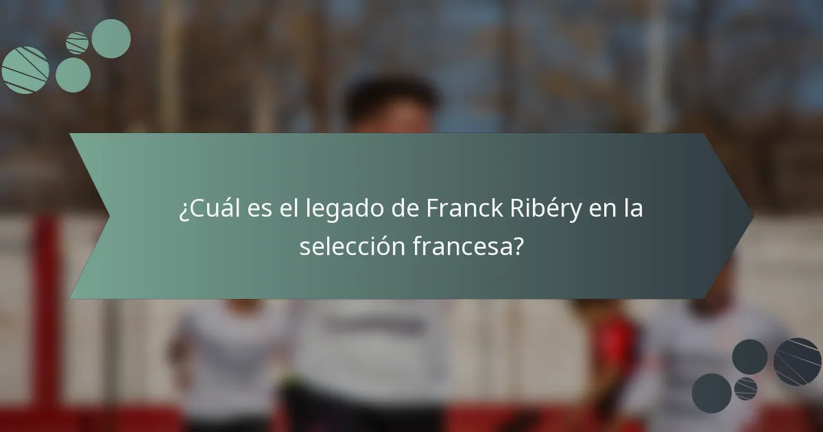 ¿Cuál es el legado de Franck Ribéry en la selección francesa?
