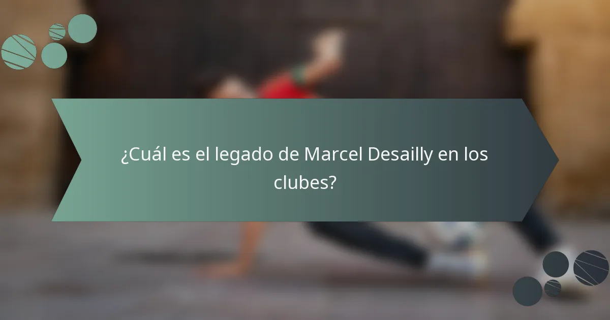 ¿Cuál es el legado de Marcel Desailly en los clubes?