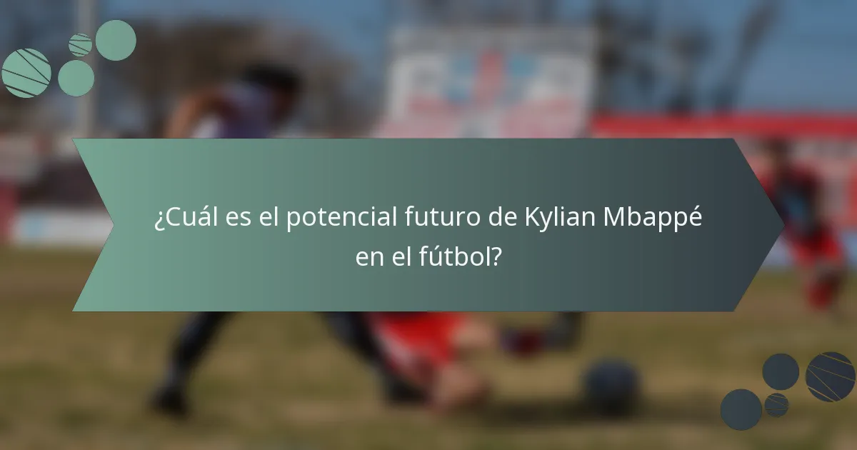 ¿Cuál es el potencial futuro de Kylian Mbappé en el fútbol?