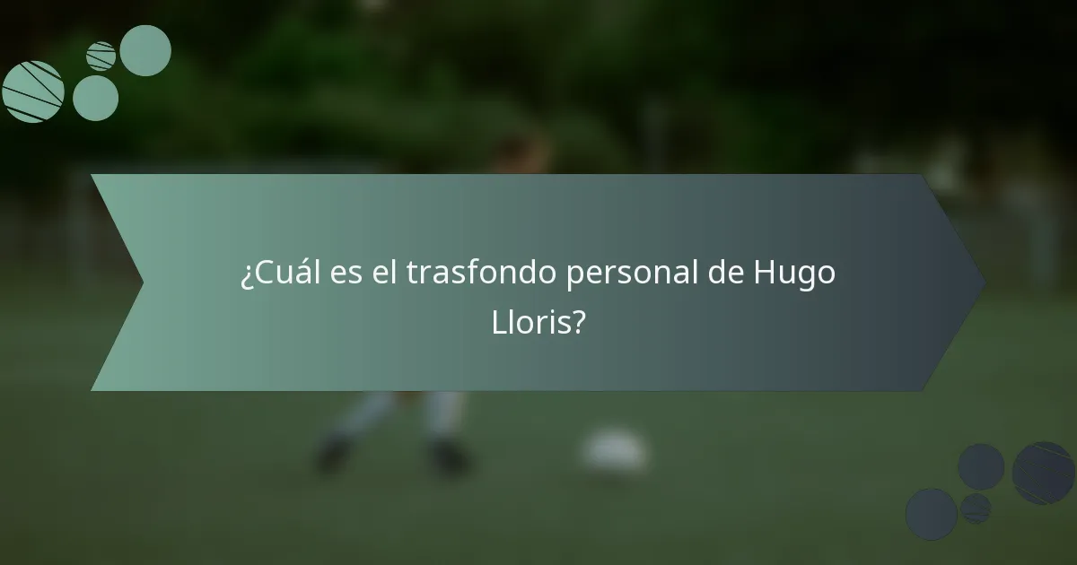 ¿Cuál es el trasfondo personal de Hugo Lloris?