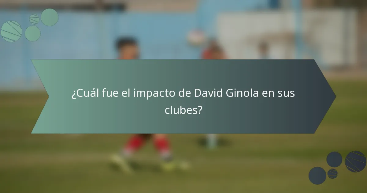 ¿Cuál fue el impacto de David Ginola en sus clubes?