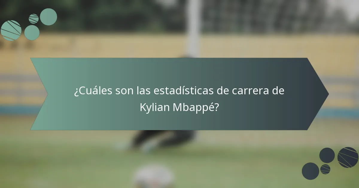 ¿Cuáles son las estadísticas de carrera de Kylian Mbappé?