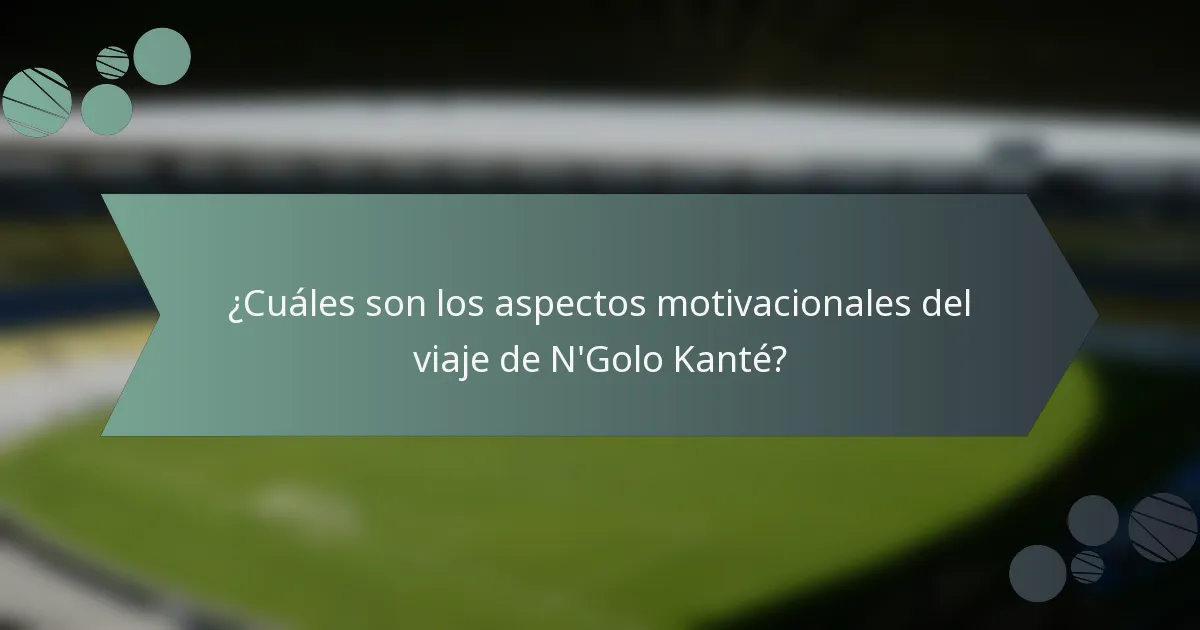 ¿Cuáles son los aspectos motivacionales del viaje de N'Golo Kanté?