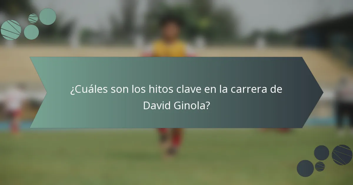 ¿Cuáles son los hitos clave en la carrera de David Ginola?