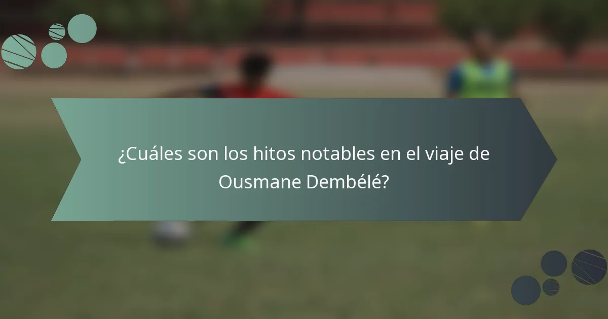 ¿Cuáles son los hitos notables en el viaje de Ousmane Dembélé?