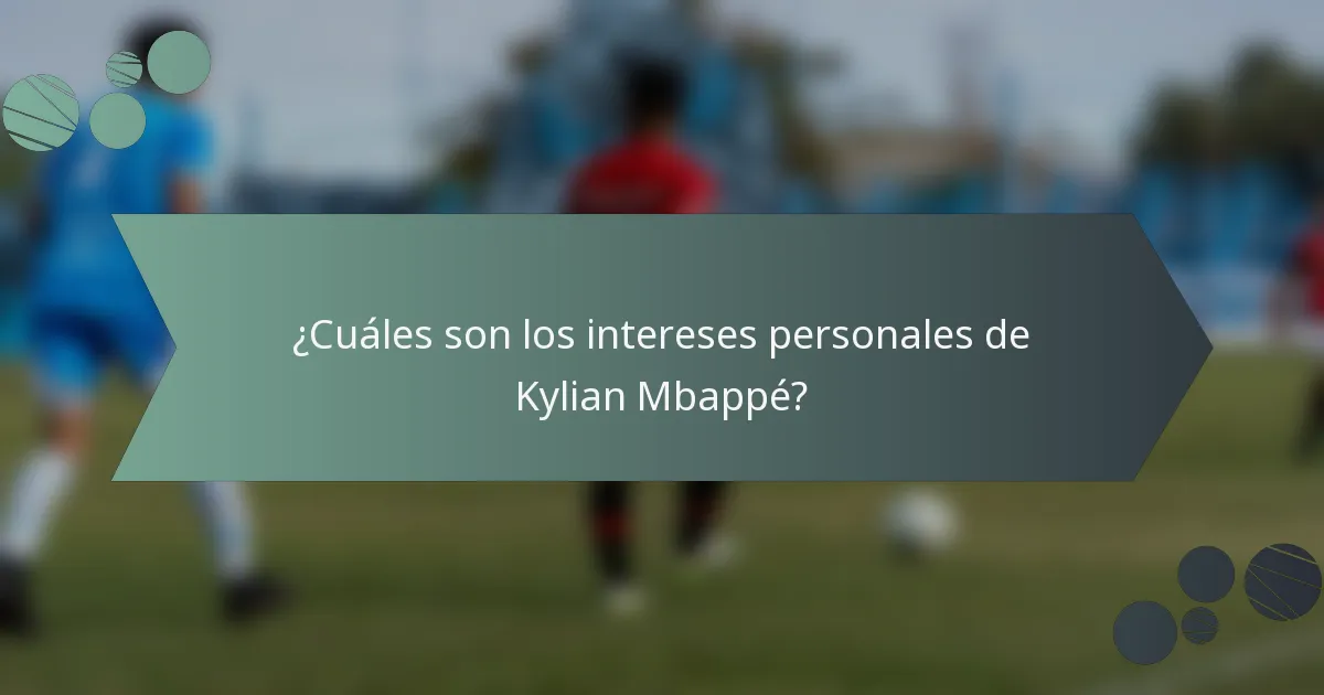 ¿Cuáles son los intereses personales de Kylian Mbappé?