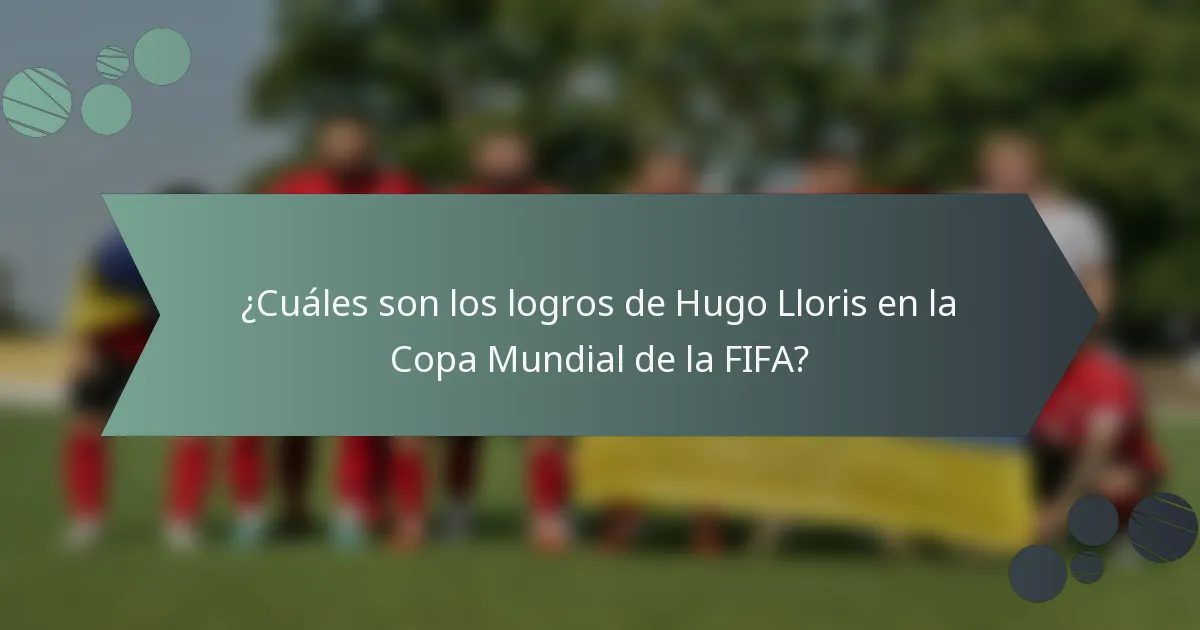 ¿Cuáles son los logros de Hugo Lloris en la Copa Mundial de la FIFA?