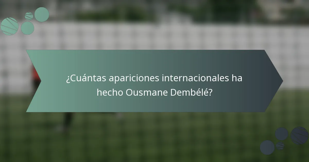 ¿Cuántas apariciones internacionales ha hecho Ousmane Dembélé?