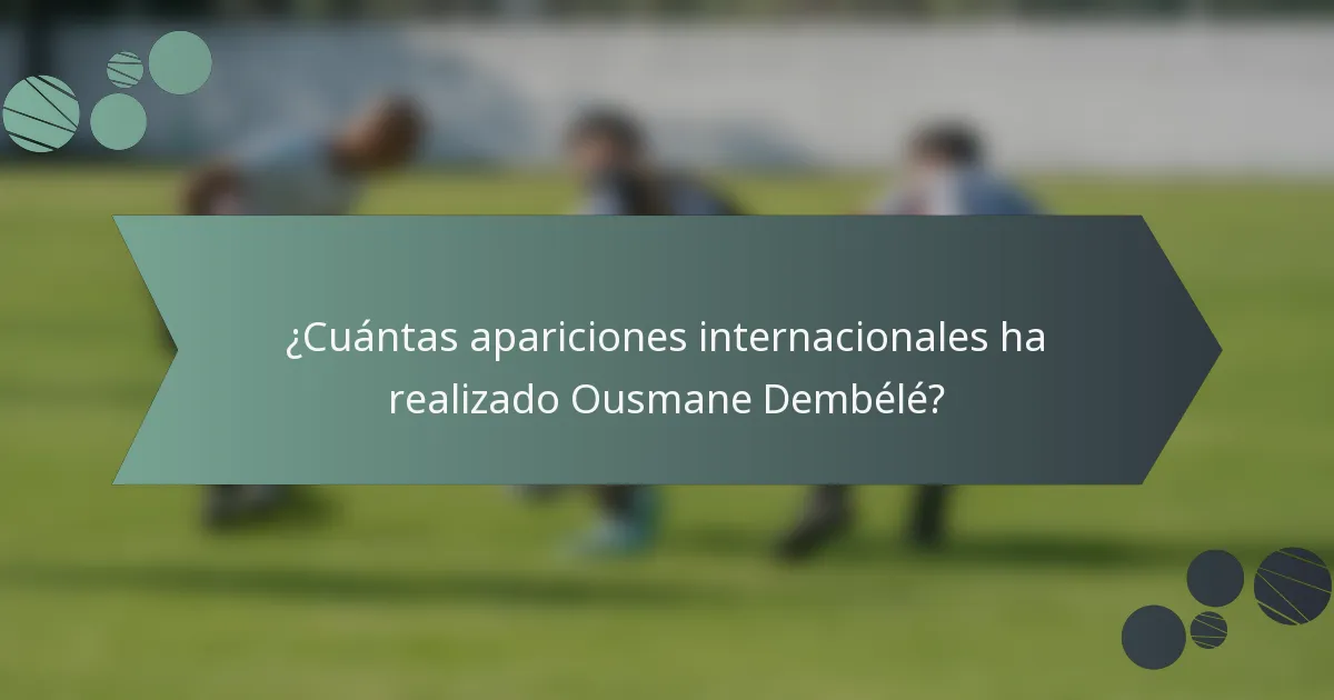 ¿Cuántas apariciones internacionales ha realizado Ousmane Dembélé?