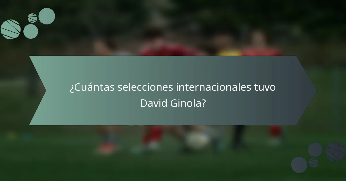 ¿Cuántas selecciones internacionales tuvo David Ginola?