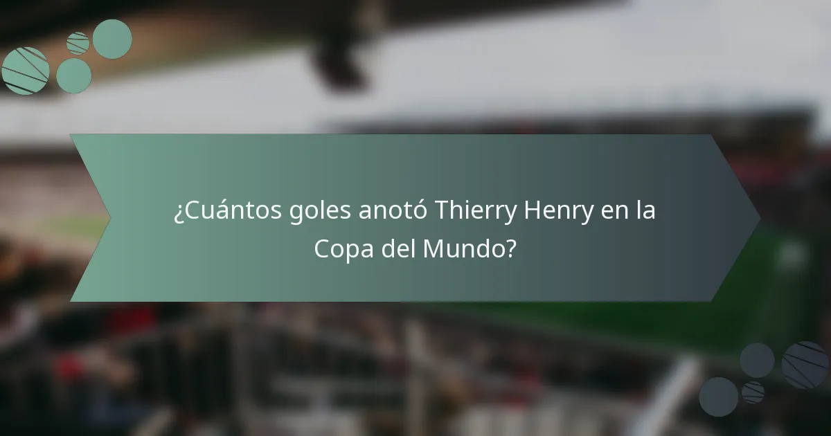 ¿Cuántos goles anotó Thierry Henry en la Copa del Mundo?