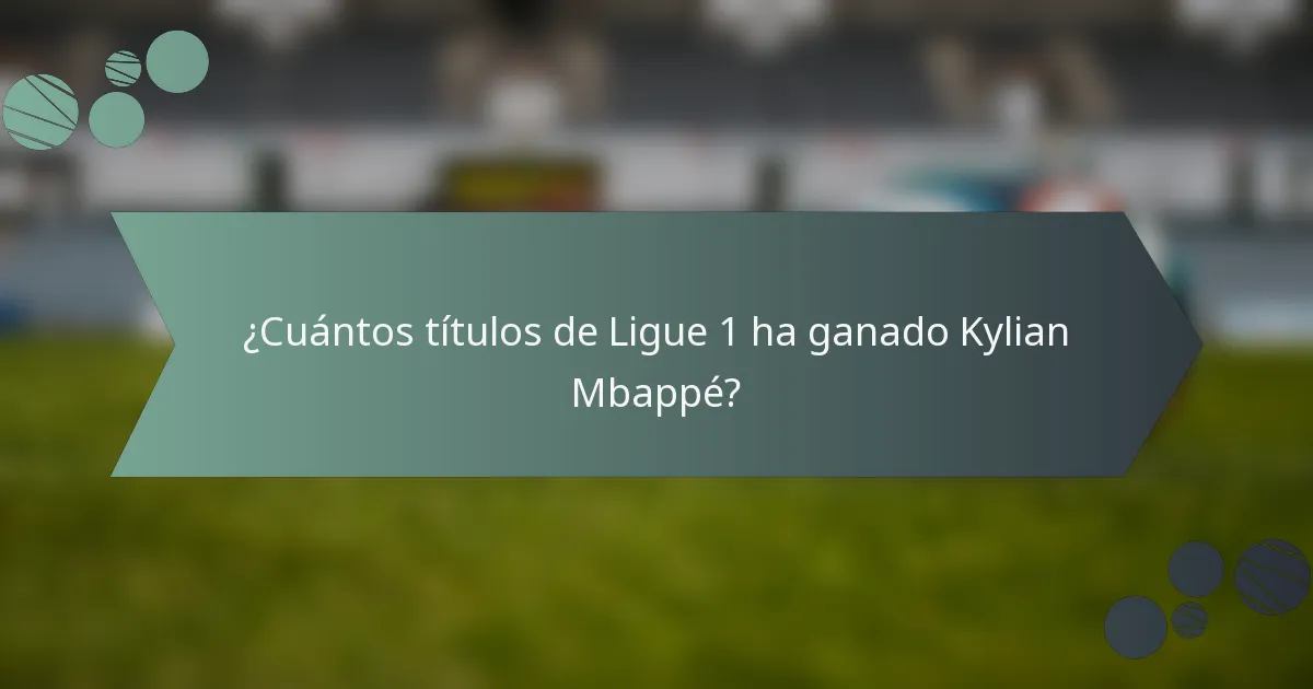 ¿Cuántos títulos de Ligue 1 ha ganado Kylian Mbappé?