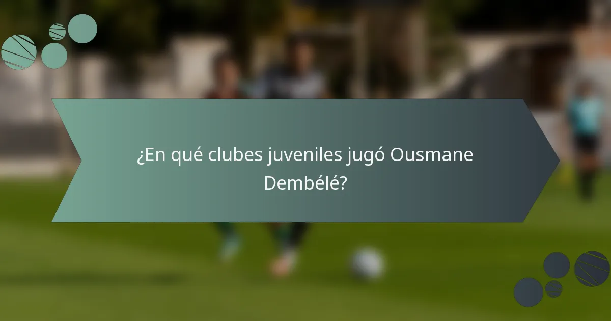 ¿En qué clubes juveniles jugó Ousmane Dembélé?
