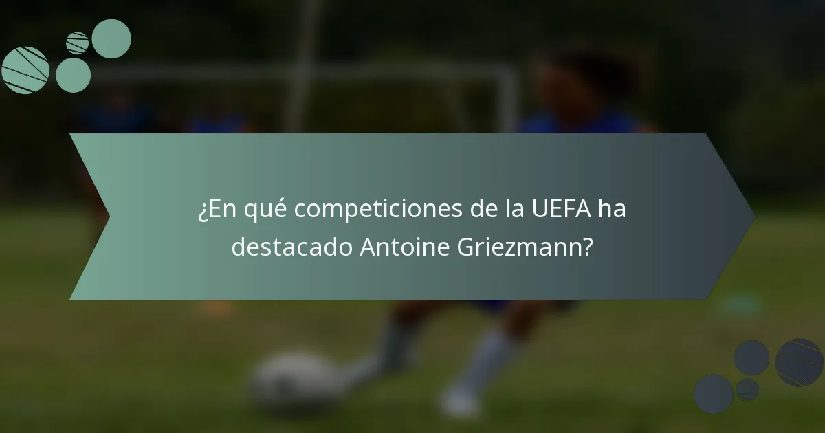¿En qué competiciones de la UEFA ha destacado Antoine Griezmann?