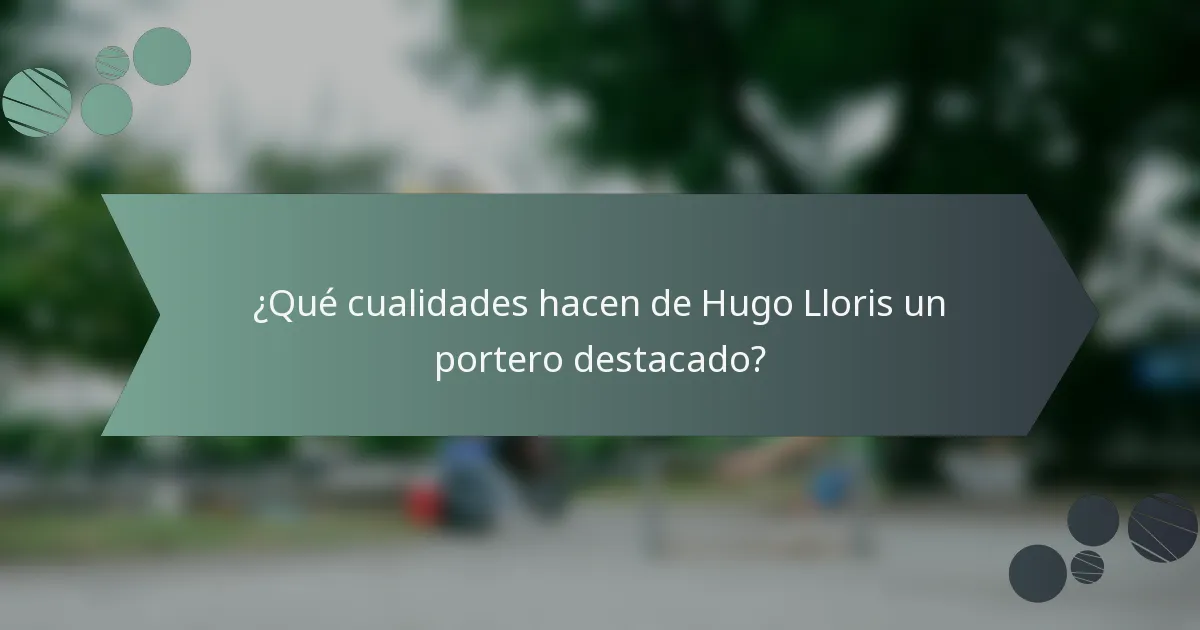 ¿Qué cualidades hacen de Hugo Lloris un portero destacado?