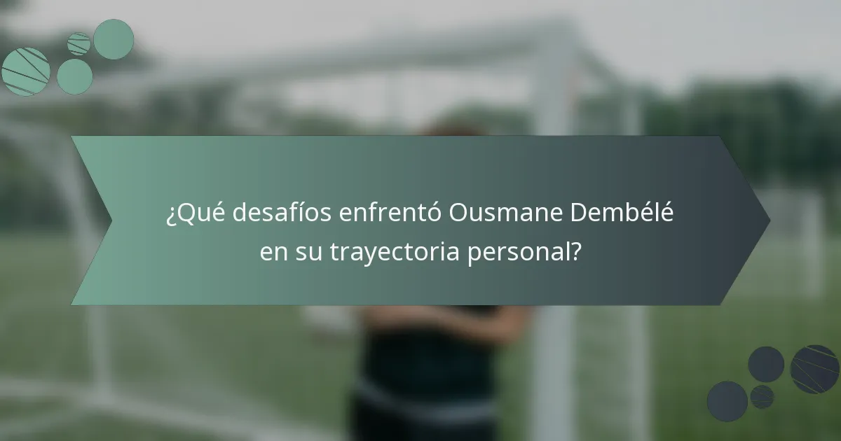 ¿Qué desafíos enfrentó Ousmane Dembélé en su trayectoria personal?