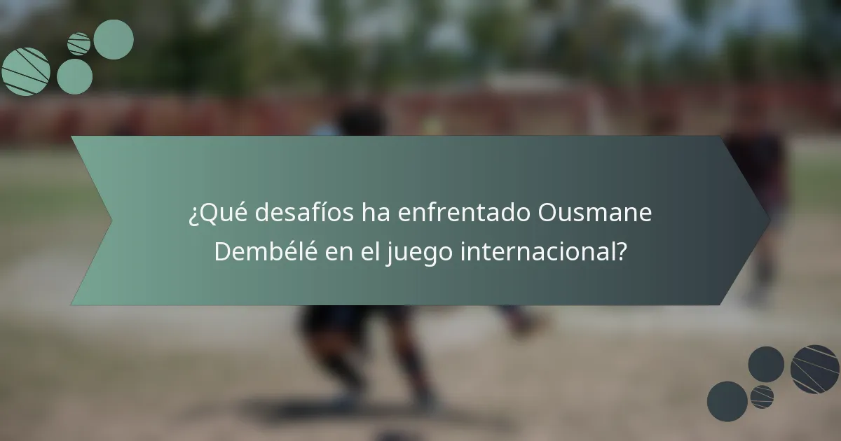 ¿Qué desafíos ha enfrentado Ousmane Dembélé en el juego internacional?