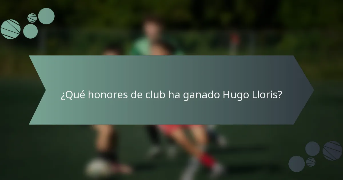 ¿Qué honores de club ha ganado Hugo Lloris?