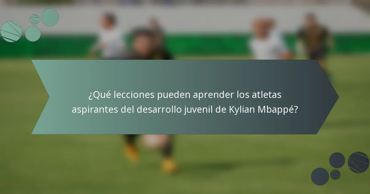 ¿Qué lecciones pueden aprender los atletas aspirantes del desarrollo juvenil de Kylian Mbappé?