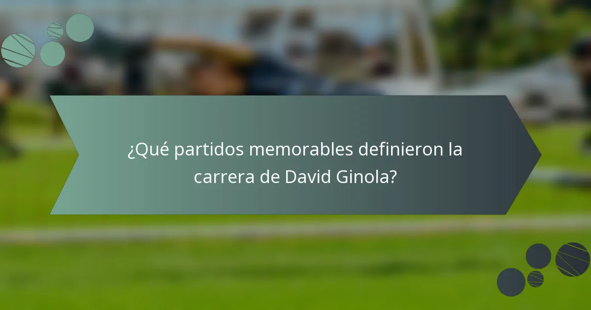 ¿Qué partidos memorables definieron la carrera de David Ginola?