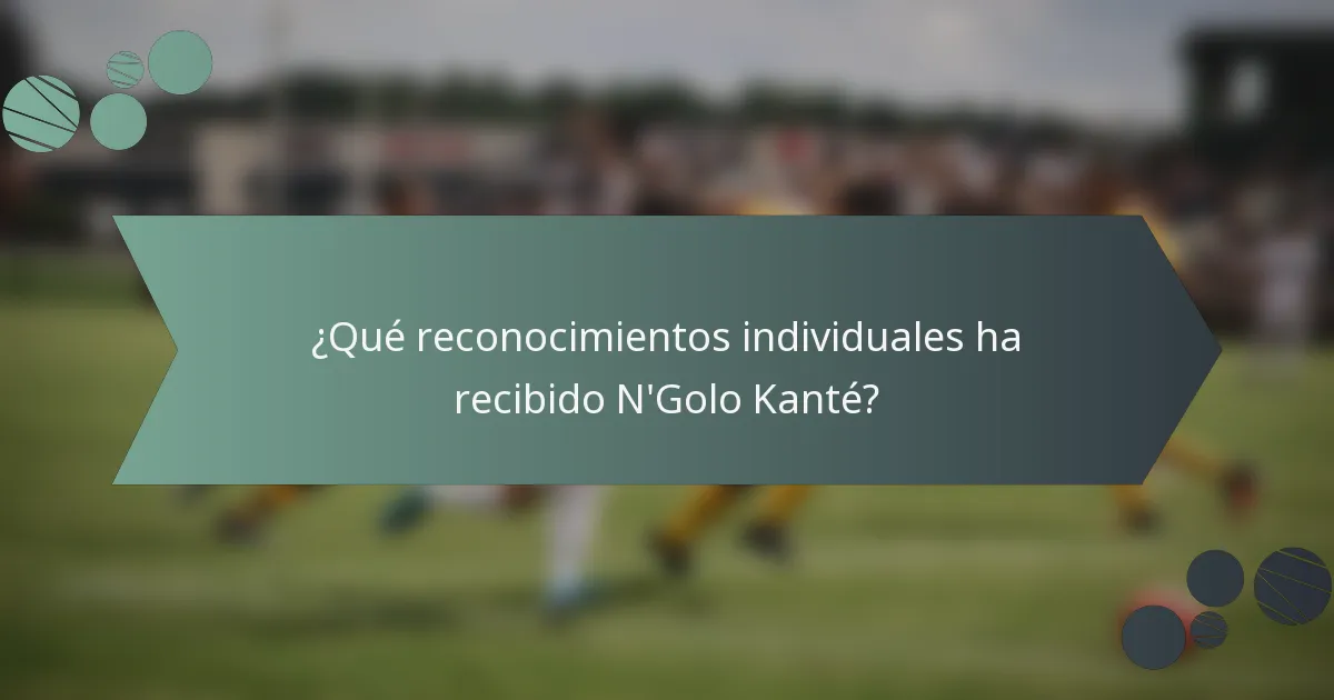 ¿Qué reconocimientos individuales ha recibido N'Golo Kanté?