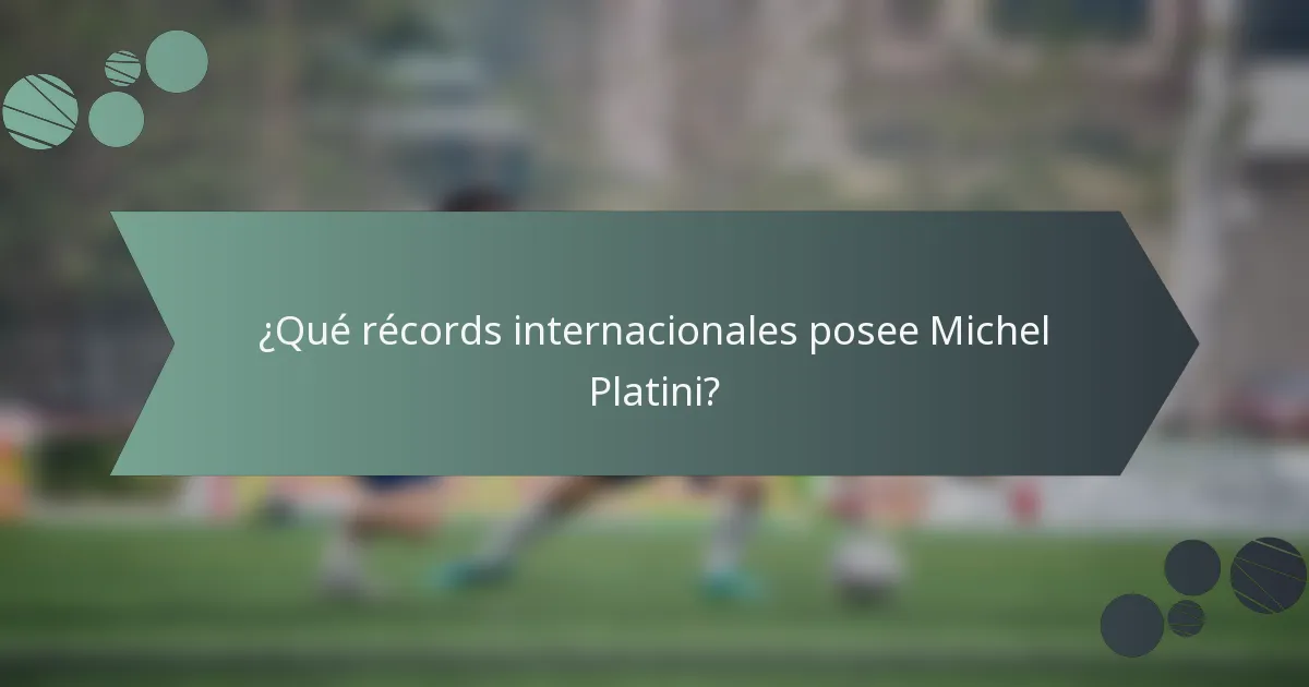 ¿Qué récords internacionales posee Michel Platini?