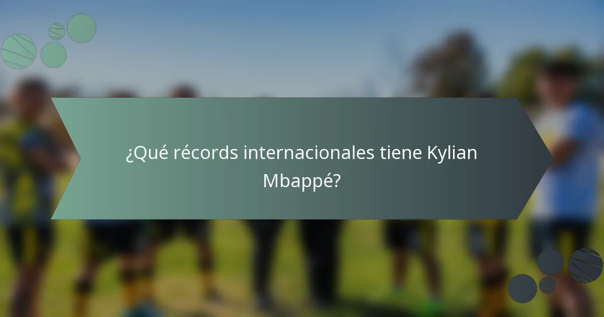 ¿Qué récords internacionales tiene Kylian Mbappé?