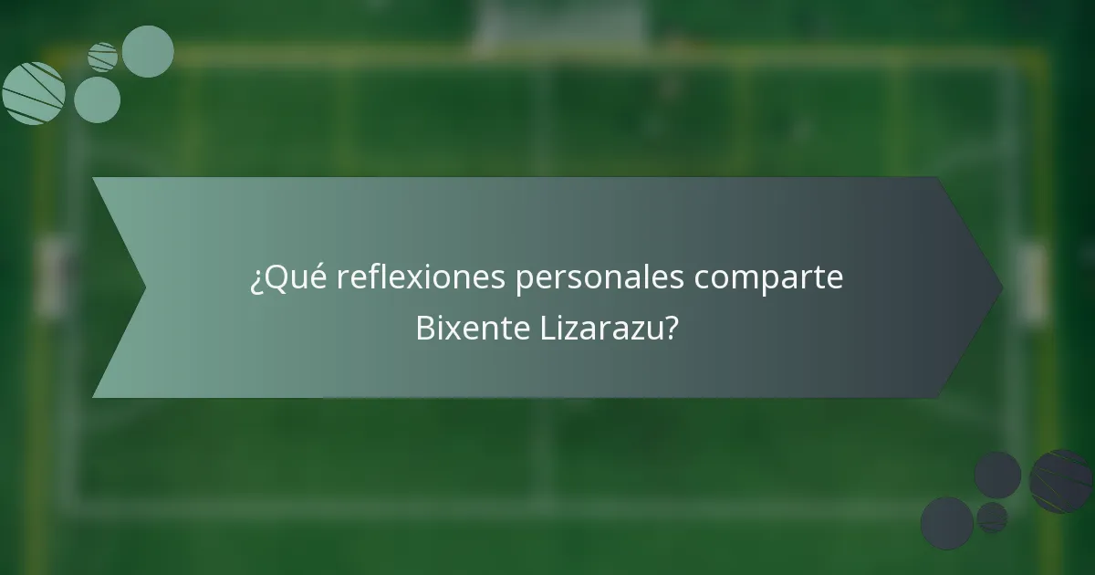¿Qué reflexiones personales comparte Bixente Lizarazu?