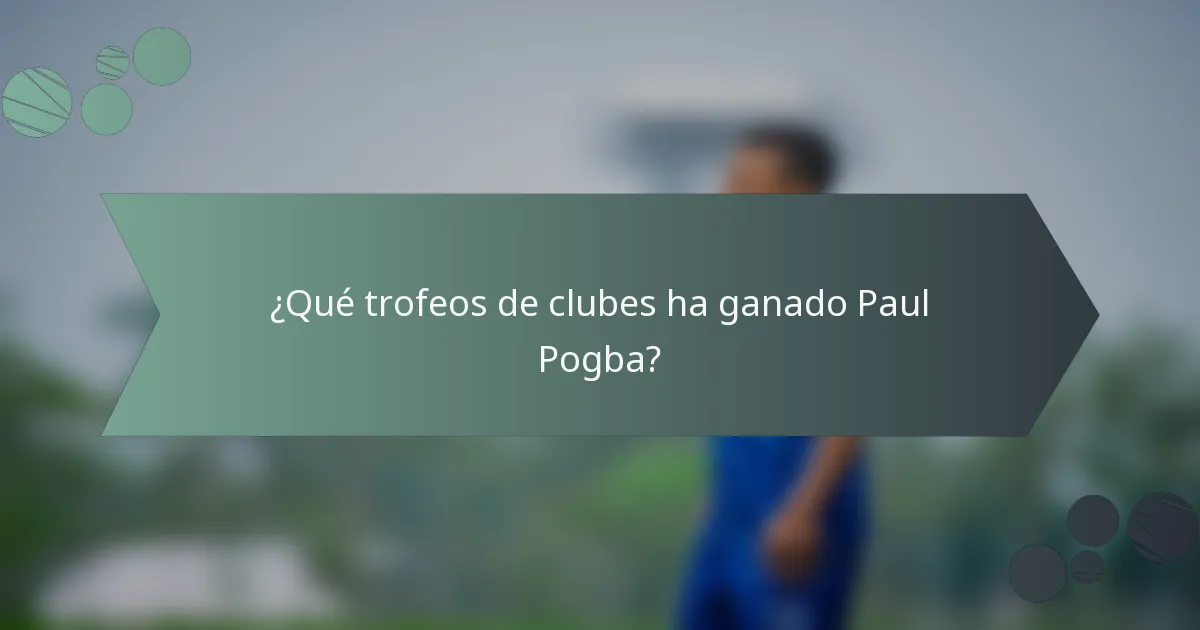 ¿Qué trofeos de clubes ha ganado Paul Pogba?