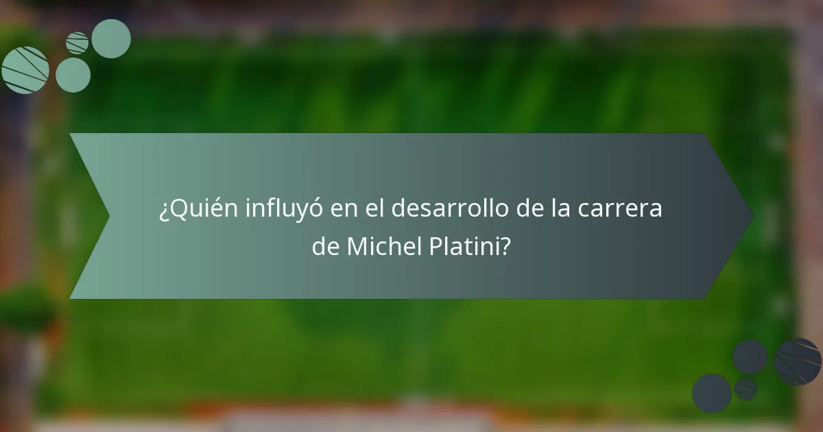 ¿Quién influyó en el desarrollo de la carrera de Michel Platini?